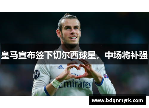 皇马宣布签下切尔西球星，中场将补强