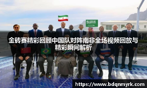 金砖赛精彩回顾中国队对阵南非全场视频回放与精彩瞬间解析