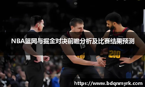 NBA篮网与掘金对决前瞻分析及比赛结果预测