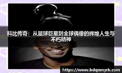 科比传奇：从篮球巨星到全球偶像的辉煌人生与不朽精神