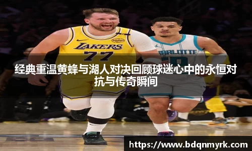 经典重温黄蜂与湖人对决回顾球迷心中的永恒对抗与传奇瞬间